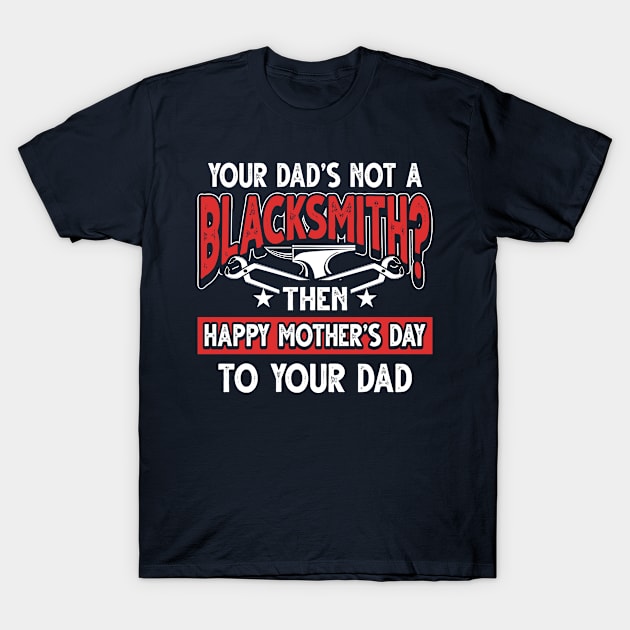 Funny Saying Blacksmith Dad Father's Day Gift T-Shirt by Gold Wings Tees